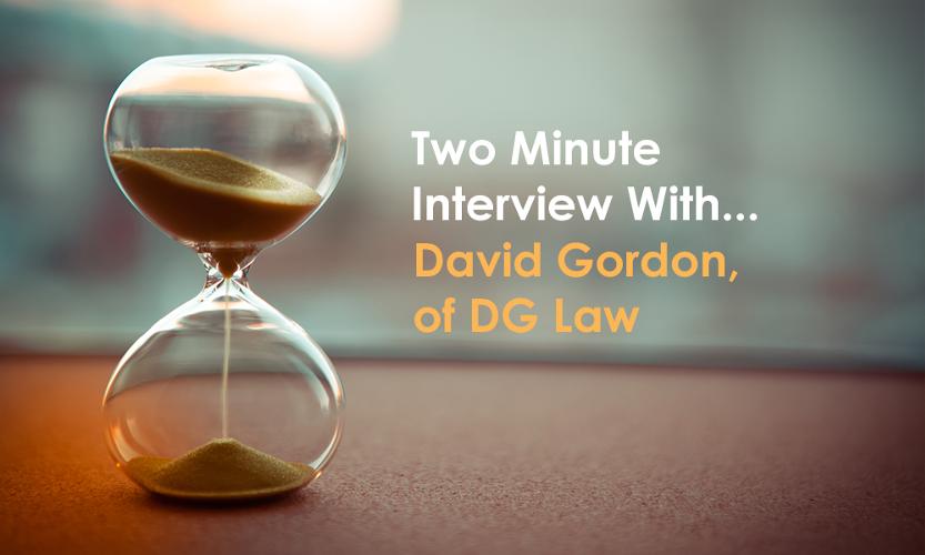 Two minute interview with David Gordon in this two minute interview,  we will try to give talk with David Gordon, of DG Law